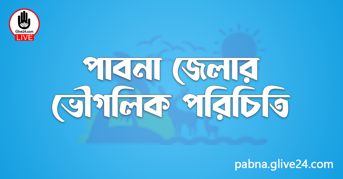 পাবনা জেলার ভৌগলিক পরিচিতি